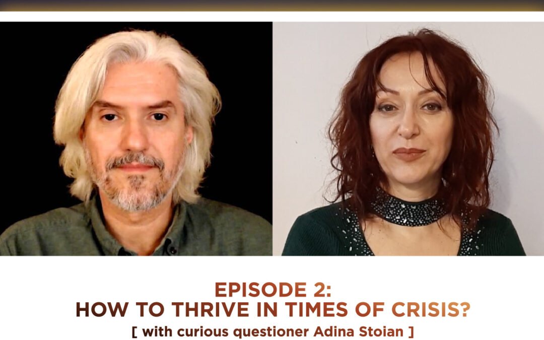 #02 | How to Thrive in Times of Crisis? (With Curious Questioner Adina Stoian)